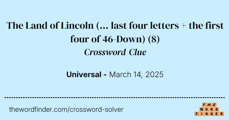 The Land of Lincoln (... last four letters + the first four of 46-Down) crossword clue image