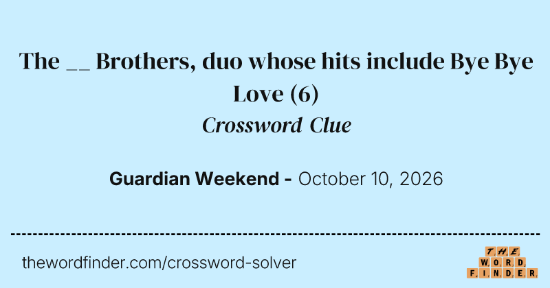 The __ Brothers, duo whose hits include Bye Bye Love crossword clue image