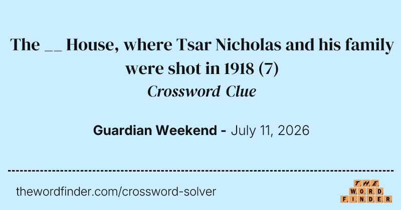 The __ House, where Tsar Nicholas and his family were shot in 1918 crossword clue image