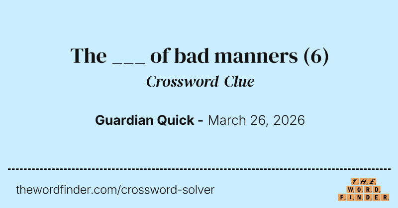 The ___ of bad manners crossword clue image