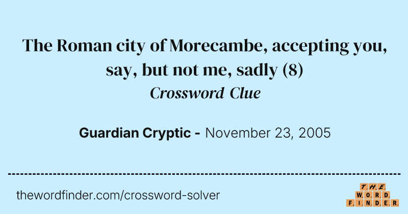 The Roman city of Morecambe, accepting you, say, but not me, sadly crossword clue image