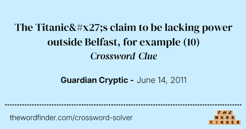 The Titanic's claim to be lacking power outside Belfast, for example crossword clue image