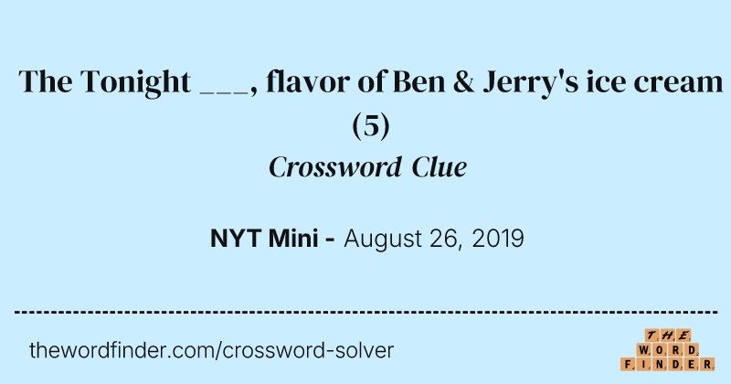The Tonight ___, flavor of Ben & Jerry's ice cream crossword clue image