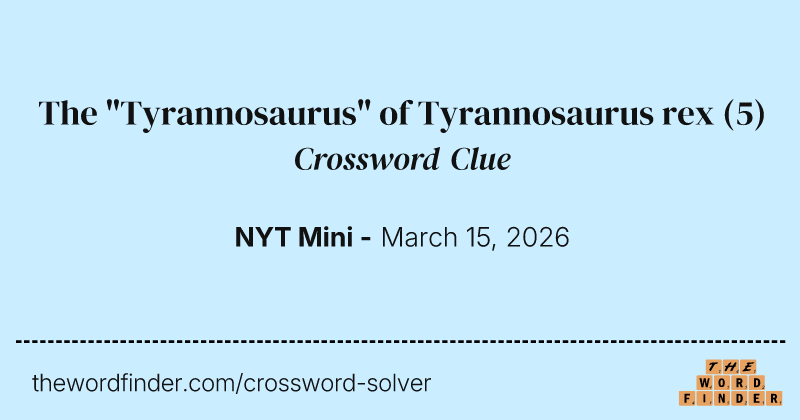 The "Tyrannosaurus" of Tyrannosaurus rex crossword clue image