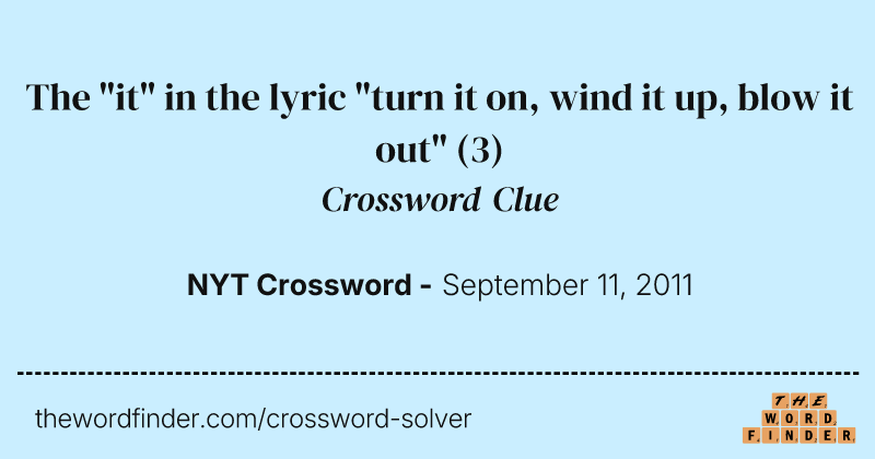 The "it" in the lyric "turn it on, wind it up, blow it out" crossword clue image
