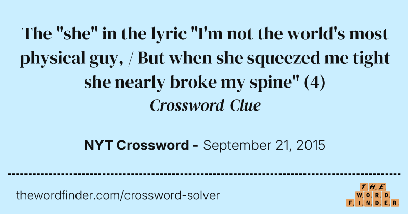 The "she" in the lyric "I'm not the world's most physical guy, / But when she squeezed me tight she nearly broke my spine" crossword clue image