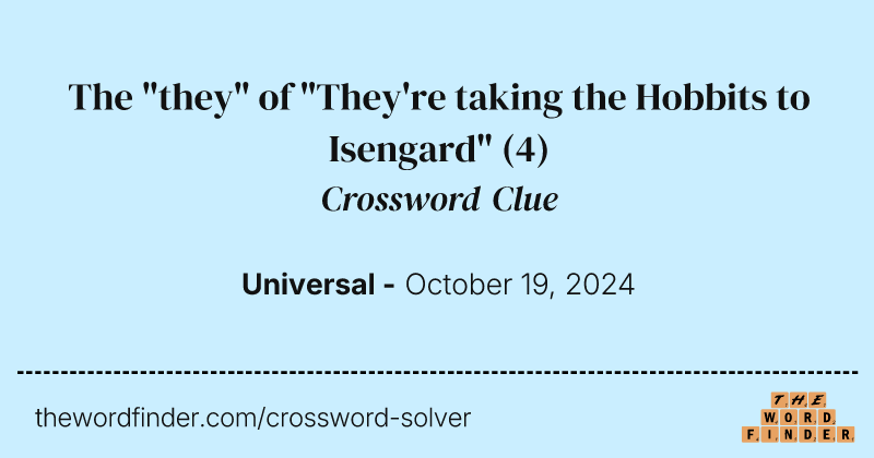 The "they" of "They're taking the Hobbits to Isengard" crossword clue image
