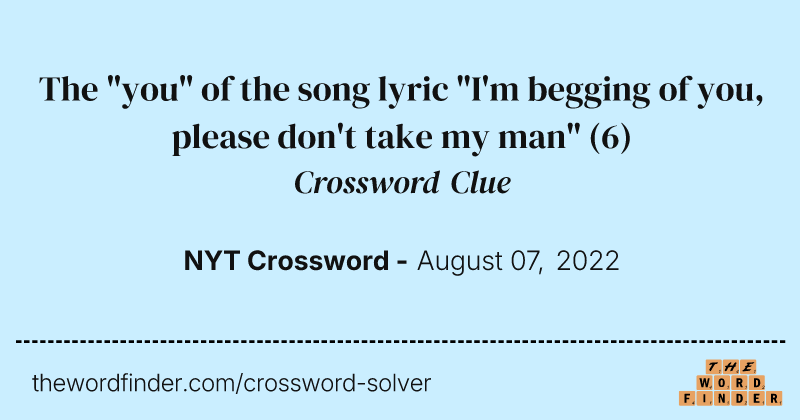 The "you" of the song lyric "I'm begging of you, please don't take my man" crossword clue image