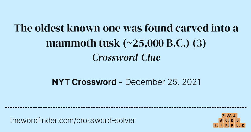 The oldest known one was found carved into a mammoth tusk (~25,000 B.C.) crossword clue image
