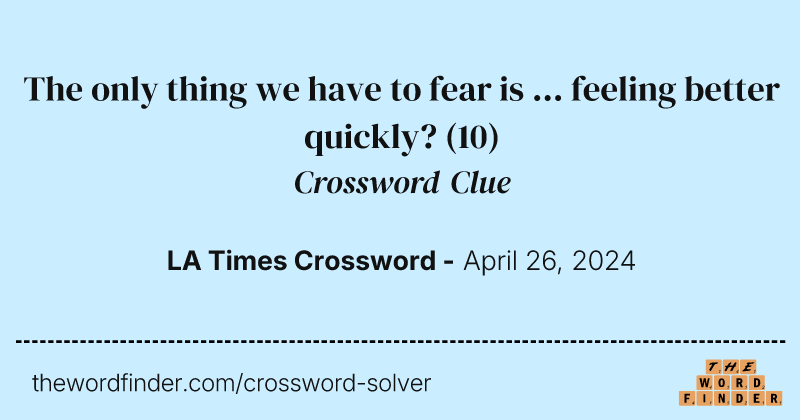The only thing we have to fear is ... feeling better quickly? crossword clue image