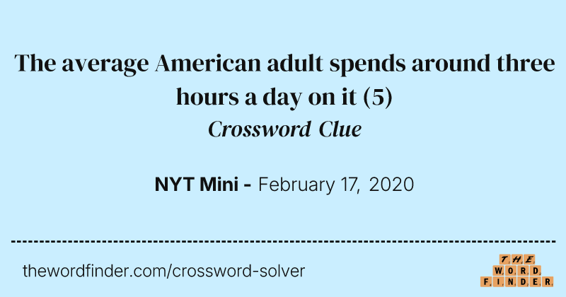 The average American adult spends around three hours a day on it crossword clue image