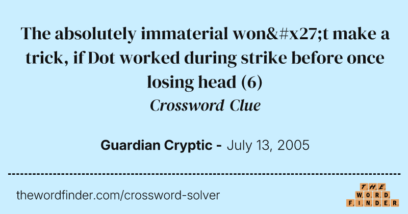The absolutely immaterial won't make a trick, if Dot worked during strike before once losing head crossword clue image