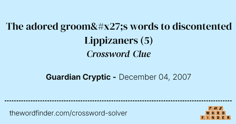 The adored groom's words to discontented Lippizaners crossword clue image