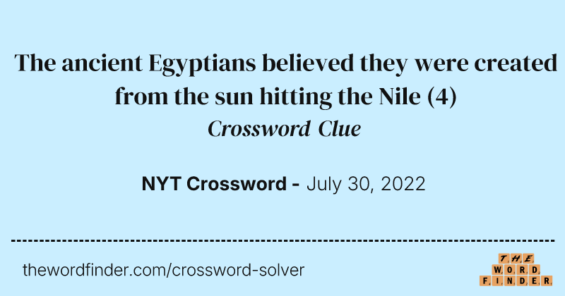The ancient Egyptians believed they were created from the sun hitting the Nile crossword clue image