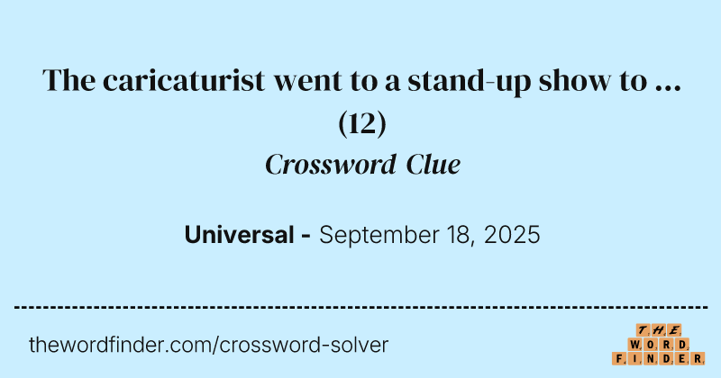 The caricaturist went to a stand-up show to ... crossword clue image