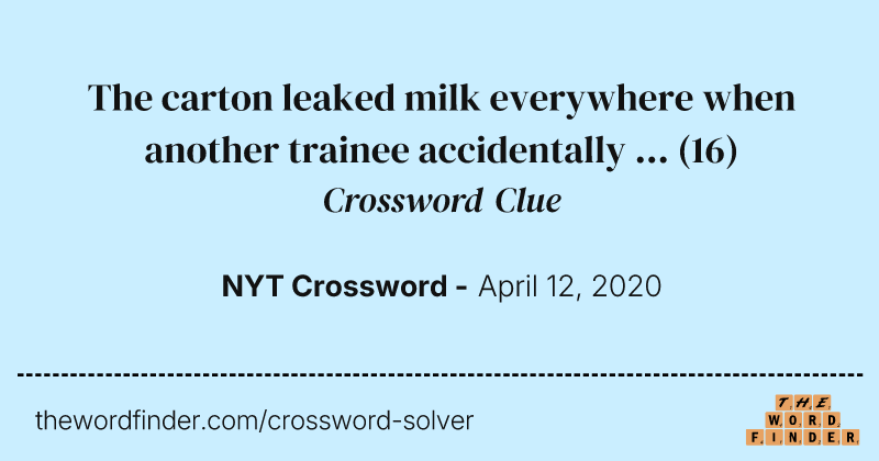 The carton leaked milk everywhere when another trainee accidentally ... crossword clue image