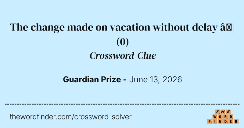 The change made on vacation without delay … crossword clue image