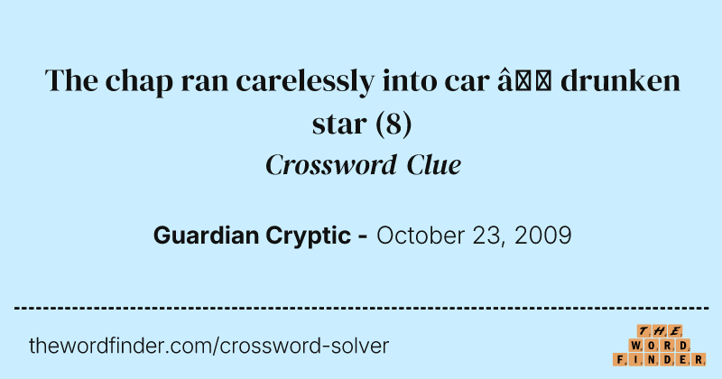 The chap ran carelessly into car — drunken star crossword clue image