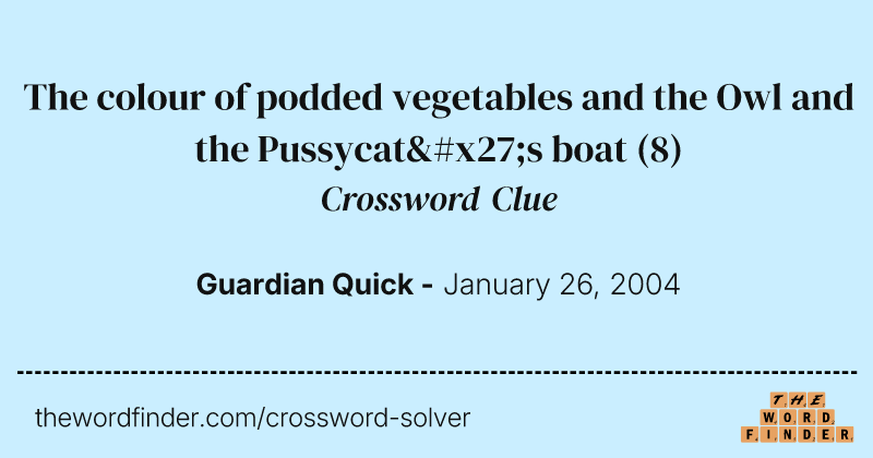 The colour of podded vegetables and the Owl and the Pussycat's boat crossword clue image