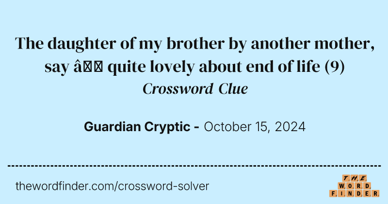 The daughter of my brother by another mother, say – quite lovely about end of life crossword clue image