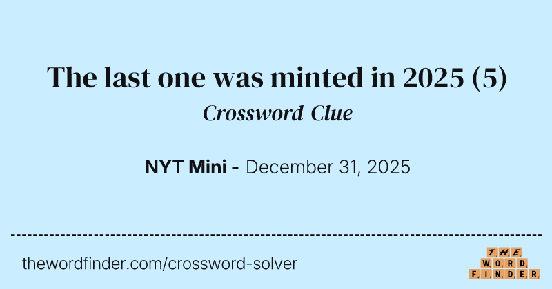 The last one was minted in 2025 crossword clue image