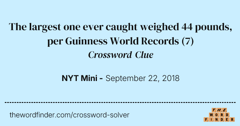 The largest one ever caught weighed 44 pounds, per Guinness World Records crossword clue image