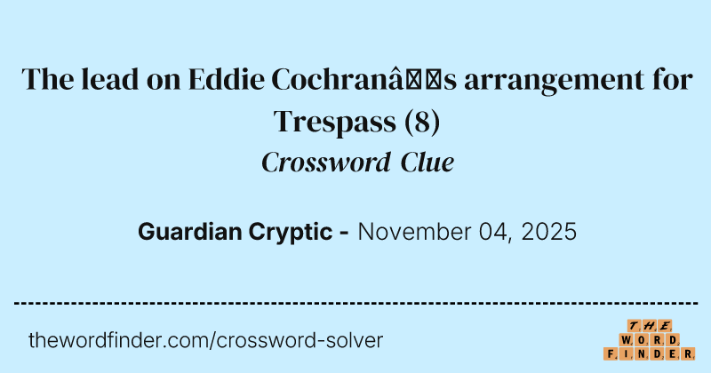 The lead on Eddie Cochran’s arrangement for Trespass crossword clue image