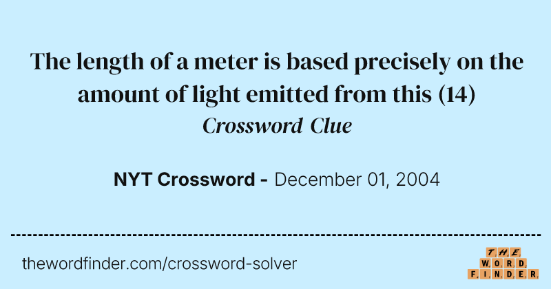 The length of a meter is based precisely on the amount of light emitted from this crossword clue image
