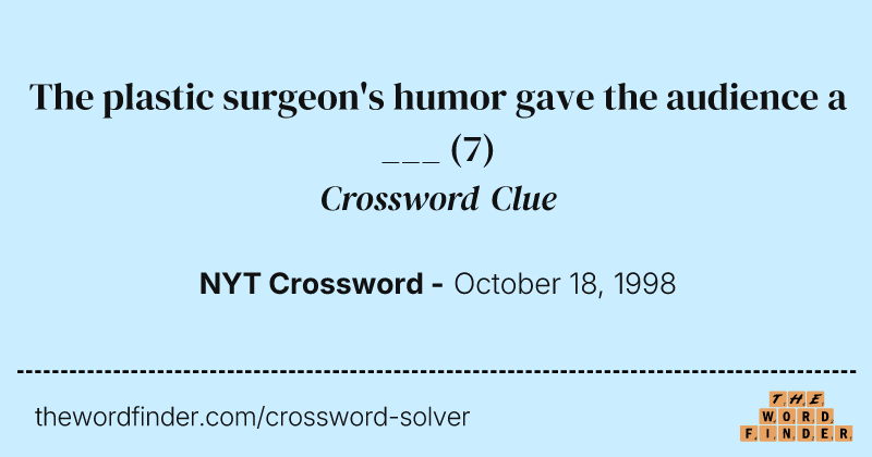 The plastic surgeon's humor gave the audience a ___ crossword clue image