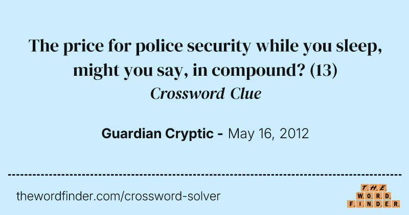 The price for police security while you sleep, might you say, in compound? crossword clue image