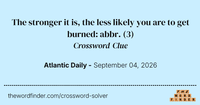 The stronger it is, the less likely you are to get burned: abbr. crossword clue image