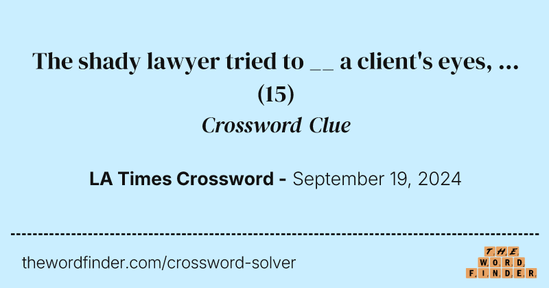 The shady lawyer tried to __ a client's eyes, ... crossword clue image