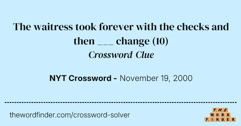 The waitress took forever with the checks and then ___ change crossword clue image