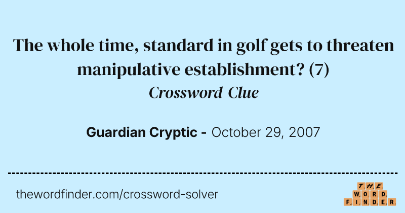 The whole time, standard in golf gets to threaten manipulative establishment? crossword clue image