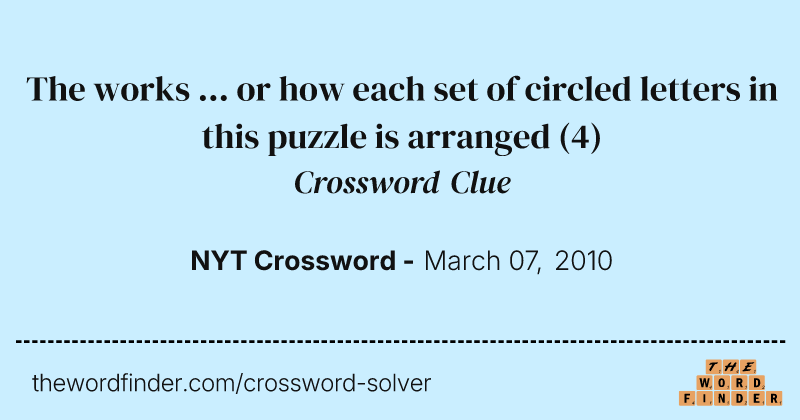 The works ... or how each set of circled letters in this puzzle is arranged crossword clue image