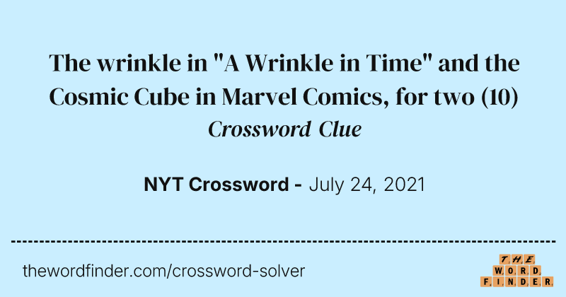 The wrinkle in "A Wrinkle in Time" and the Cosmic Cube in Marvel Comics, for two crossword clue image