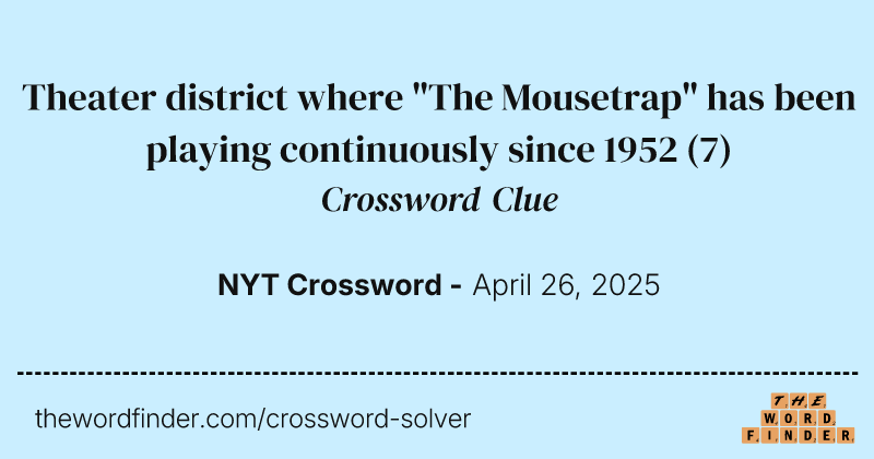 Theater district where "The Mousetrap" has been playing continuously since 1952 crossword clue image