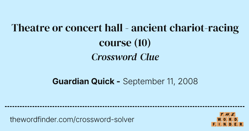 Theatre or concert hall - ancient chariot-racing course crossword clue image