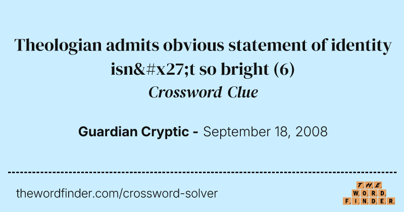 Theologian admits obvious statement of identity isn't so bright crossword clue image