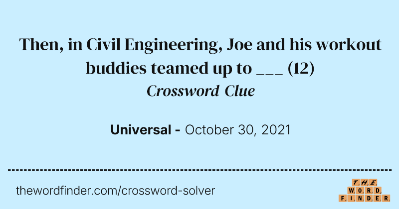 Then, in Civil Engineering, Joe and his workout buddies teamed up to ___ crossword clue image