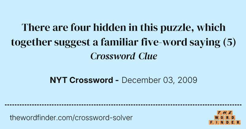 There are four hidden in this puzzle, which together suggest a familiar five-word saying crossword clue image