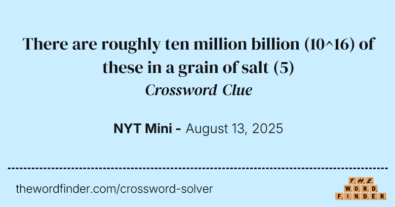 There are roughly ten million billion (10^16) of these in a grain of salt crossword clue image