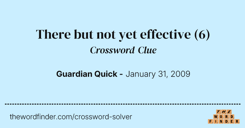 There but not yet effective crossword clue image