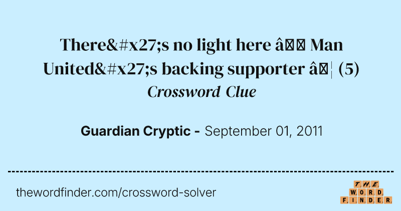 There's no light here — Man United's backing supporter … crossword clue image