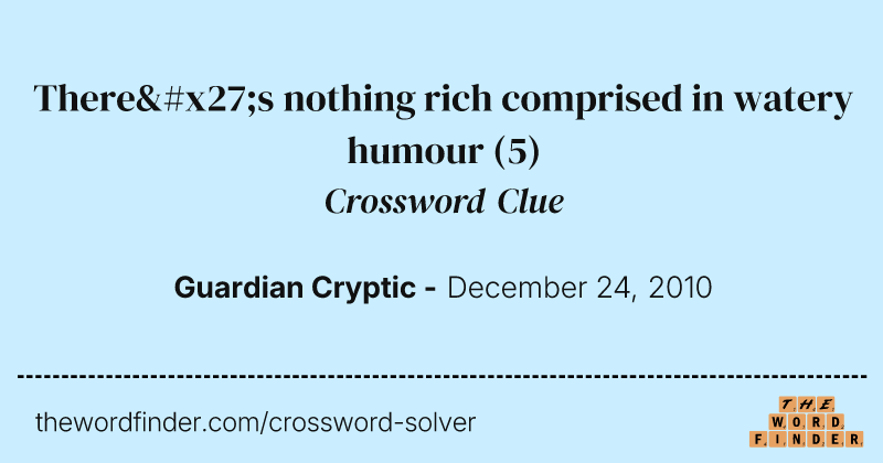 There's nothing rich comprised in watery humour crossword clue image