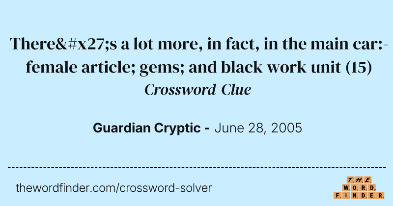 There's a lot more, in fact, in the main car:- female article; gems; and black work unit crossword clue image