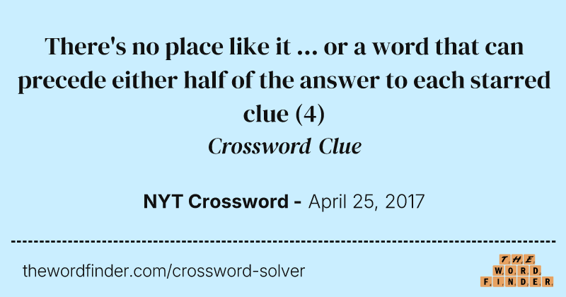 There's no place like it ... or a word that can precede either half of the answer to each starred clue crossword clue image
