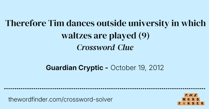 Therefore Tim dances outside university in which waltzes are played crossword clue image