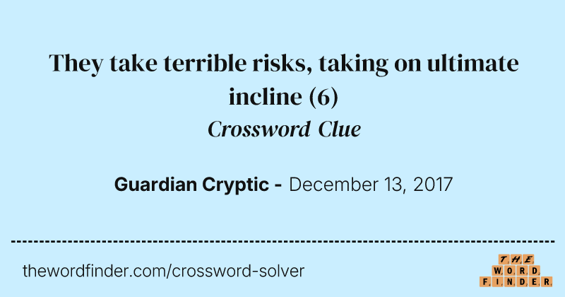 They take terrible risks, taking on ultimate incline crossword clue image