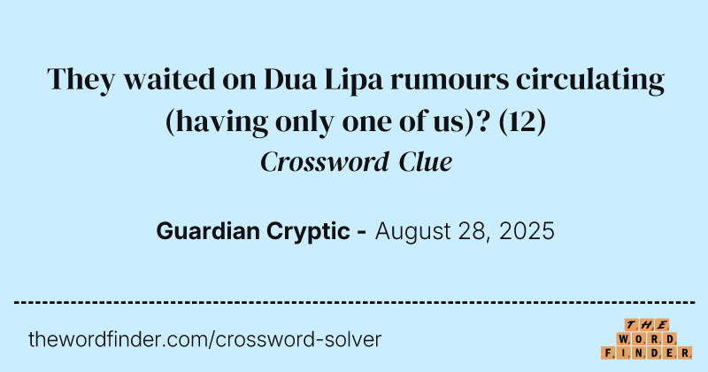 They waited on Dua Lipa rumours circulating (having only one of us)? crossword clue image
